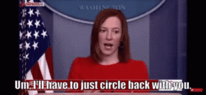 Jen Psaki telling us she will have to circle back with us.... again.
